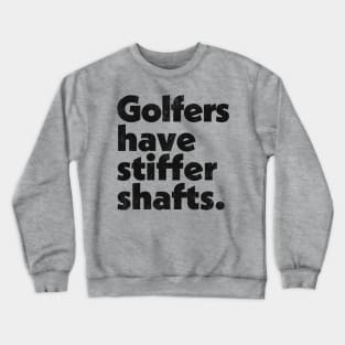 Golfers have stiffer shafts - funny typography golf gift Crewneck Sweatshirt